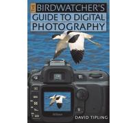 the Birdwatcher's Guide to Digital Photography