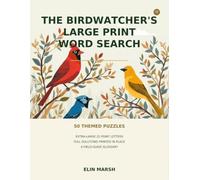The Birdwatcher's Large Print Word Search: 50 Themed Puzzles on North American Birds, Habitats, Calls and Field-Guide Terms, with a Glossary and Extra-Large Solutions