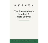 The Birdwatcher's Life List & Field Journal: A Complete Log for Backyard and Field Birding