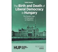 The Birth and Death of Liberal Democracy in Hungary: The Populist Logic of Polarisation as Hegemony (4) (Pro Et Contra. Books from the Finnish Political Science Association)