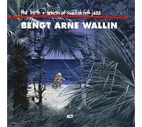 Bengt-Arne Wallin – The Birth and Rebirth of Swedish Folk Jazz – CD