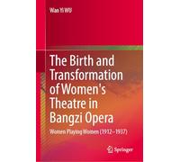The Birth and Transformation of Women's Theatre in Bangzi Opera: Women Playing Women (1912-1937)