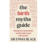The Birth Myths Guide: Break free from birth myths and create your peace