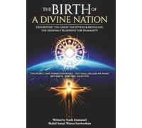 THE BIRTH OF A DIVINE NATION ON EARTH: DESTROYING THE GREAT DECEPTION & REVEALING THE HEAVENLY BLUEPRINT OF HUMANITY