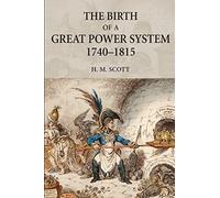 The Birth of a Great Power System 1740-1815 (The Modern European State System)