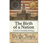 The Birth of a Nation: America's Founding Writings: The Declaration of Independence, The Constitution, The Bill of Rights, Thomas Paine's Common Sense & Many More
