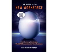 The Birth of a New Workforce: 21st-Century Strategies That Will Revolutionize Your Business