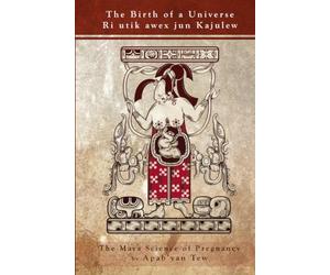 The Birth of a Universe: Maya Science of Pregnancy: 1 (Maya Science Studies)