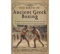 THE BIRTH OF ANCIENT GREEK BOXING: Understanding Strength, Virtue, and the Pursuit of Excellence in Ancient Greece