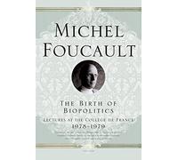 The Birth of Biopolitics: Lectures at the Collège de France, 1978--1979 (Michel Foucault Lectures at the Collège de France)