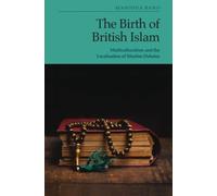 The Birth of British Islam : Multiculturalism and the Localisation of Muslim Debates