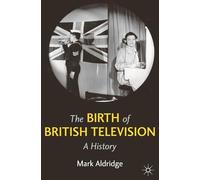 The Birth of British Television: A History