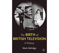 The Birth of British Television: A History