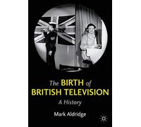 The Birth of British Television: A History
