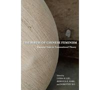The Birth of Chinese Feminism: Essential Texts in Transnational Theory (Weatherhead Books on Asia)