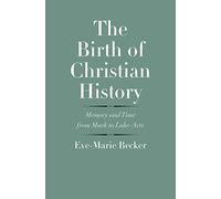The Birth of Christian History: Memory and Time from Mark to Luke-Acts (The Anchor Yale Bible Reference Library)