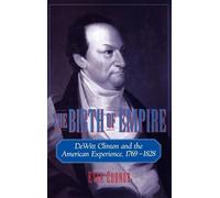 The Birth of Empire DeWitt Clinton and the American Experience,... 9780195119497