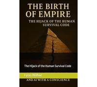 THE BIRTH OF EMPIRE: The Hijack of the Human Survival Code (THE BEYOND EMPIRE SERIES)
