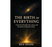 The Birth of Everything: A journey through time, space, and the birth of existence itself.: 1 (The Cosmic Cycle)
