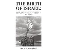 THE BIRTH OF ISRAEL: Conflict, Diplomacy, and Destiny, 1917-1949