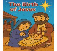 The Birth of Jesus: A Beautifully Illustrated Bible Story for Children About the First Christmas and God’s Greatest Gift