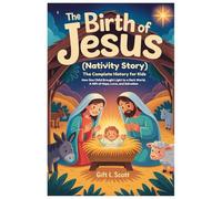 The Birth of Jesus (Nativity Story): The Complete History for Kids: How One Child Brought Light to a Dark World, A Gift of Hope, Love, and Salvation (Kids Fun, History and Educational books)