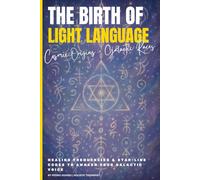 The Birth of Light Language: Cosmic Origins & Galactic Races: Healing Frequencies & Star-Line Codes to Awaken Your Galactic Voice (Master Light Language)