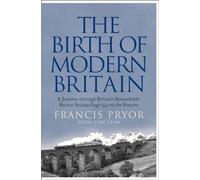 The Birth of Modern Britain: A Journey Through Britain’s Remarkable Recent Archaeology