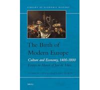 The Birth of Modern Europe: Culture and Economy, 1400-1800. Essays in Honor of Jan de Vries: 2 (Library of Economic History, 2)