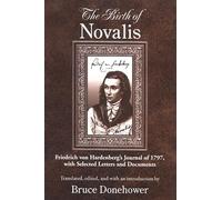The Birth of Novalis: Friedrich von Hardenberg's Journal of 1797, with Selected Letters and Documents (SUNY series, Intersections: Philosophy and Critical Theory)