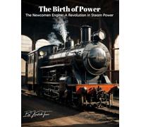 The Birth of Power: The Newcomen Engine: A Revolution in Steam Power