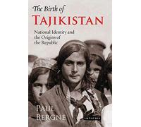 Birth of Tajikistan, The (International Library of Central Asian Studies): National Identity and the Origins of the Republic