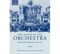 The Birth of the Orchestra: History of an Institution, 1650-1815