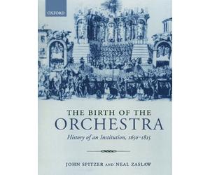 The Birth of the Orchestra: History of an Institution, 1650-1815