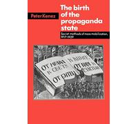 The Birth of the Propaganda State: Soviet Methods of Mass Mobilization, 1917-1929