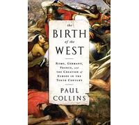 The Birth of the West: Rome, Germany, France, and the Creation of Europe in the Tenth Century