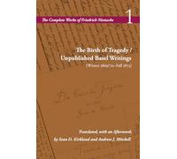 The Birth of Tragedy / Unpublished Basel Writings (Winter 1869/70-Fall 1873): Volume 1 (The Complete Works of Friedrich Nietzsche)