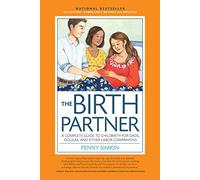 The Birth Partner, 4th Edition, Completely Revised and Updated: A Complete Guide to Childbirth for Dads, Doulas, and Other Labor Companions