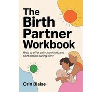 The Birth Partner Workbook: How to Offer Calm, Comfort, and Confidence During Birth