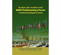 The Birth, Rise and Role of the SADC Parliamentary Forum in Addressing Regional Issues