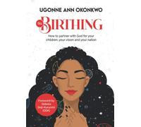 The Birthing: How to partner with God for your children, your vision and your nation.