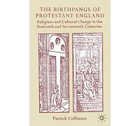 The Birthpangs of Protestant England: Religious and Cultural Change in the Sixteenth and Seventeenth Centuries