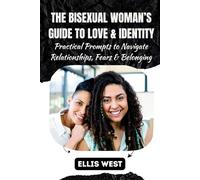 THE BISEXUAL WOMAN’S GUIDE TO LOVE & IDENTITY: Journal & Practical Prompts to Navigate Relationships, Fears & Belonging