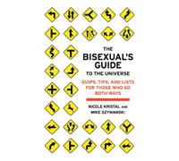 The Bisexual's Guide To The Universe: Quips, Tips, and Lists for Those Who Go Both Ways