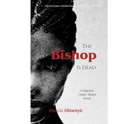 The Bishop Is Dead: A sacred murder. A buried weapon. A truth that won’t stay buried. (A Nigerian crime-based novel)