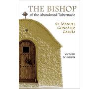 The Bishop of the Abandoned Tabernacle: St. Manuel Gonzalez Garcia: Saint Manuel Gonzalez Garcia