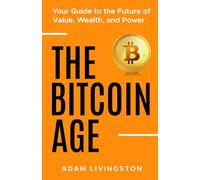 The Bitcoin Age: Your Guide to the Future of Value, Wealth, and Power