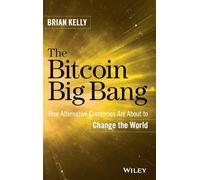The Bitcoin Big Bang: How Alternative Currencies Are About to Change the World