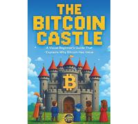 The Bitcoin Castle: A Visual Beginner's Guide That Explains Why Bitcoin Has Value