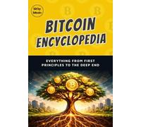 The Bitcoin Encyclopedia: Everything From First Principles to the Deep End: 2 (The Bitcoin Reference: Beginners Basics in Investing & Strategy)